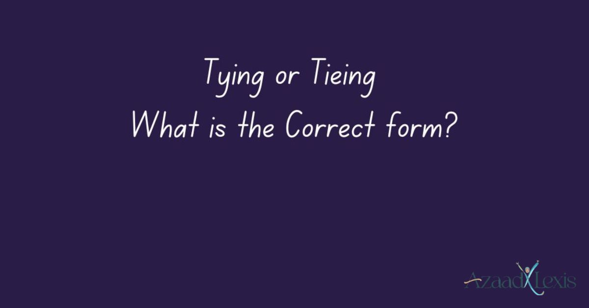 Tying Or Tieing Use The Correct Form