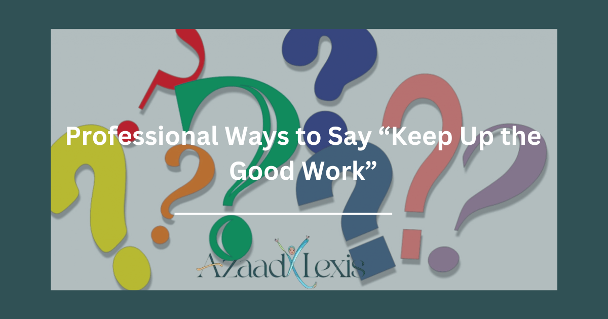 Professional Ways to Say “Keep Up the Good Work”