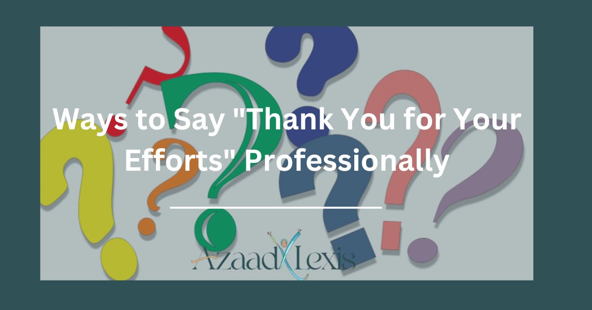 Ways to Say "Thank You for Your Efforts" Professionally