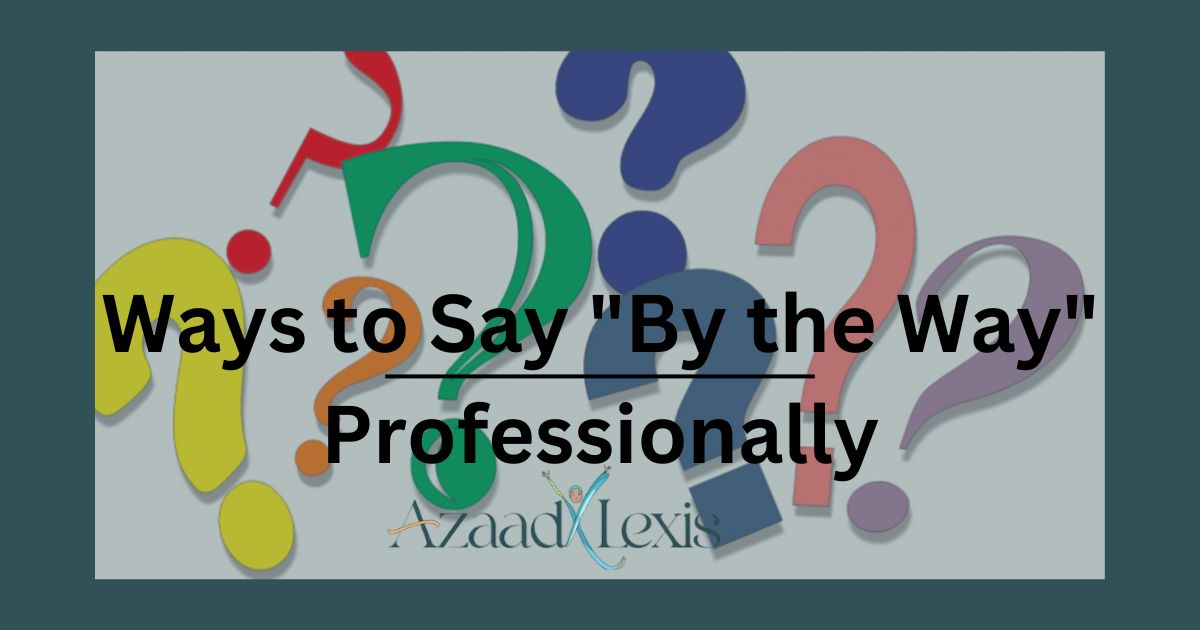 Ways to Say "By the Way" Professionally