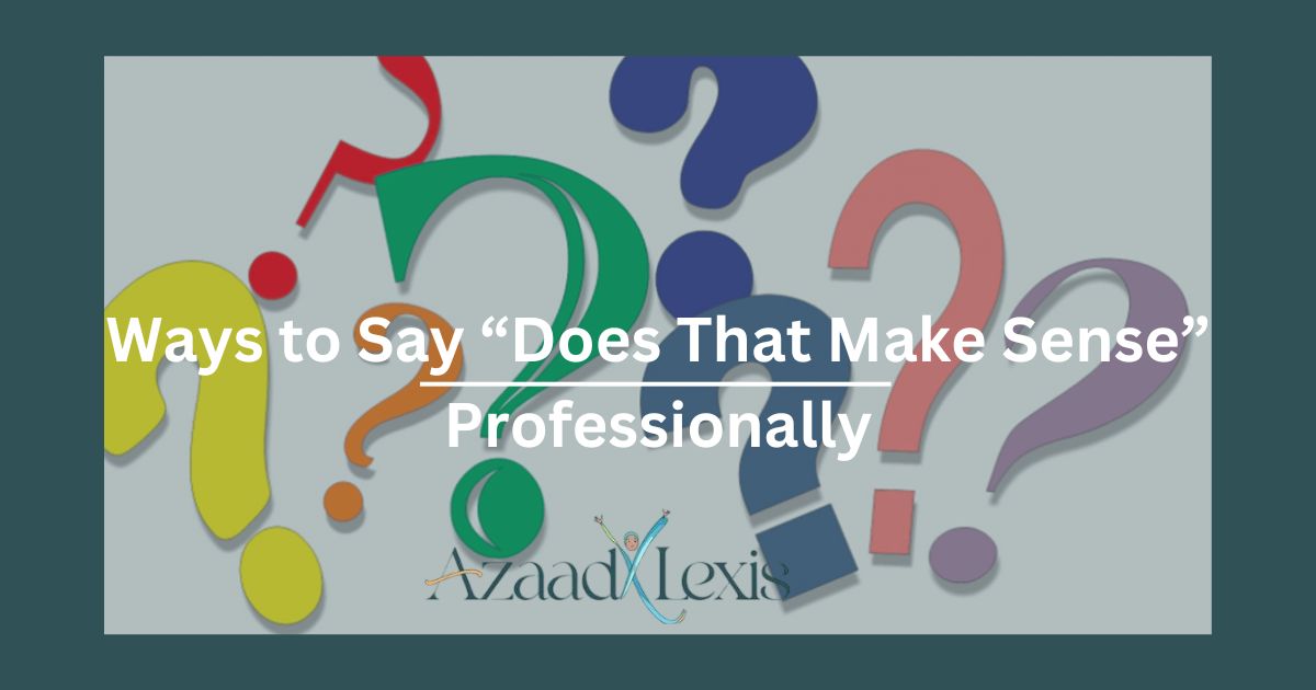 Ways to Say “Does That Make Sense” Professionally