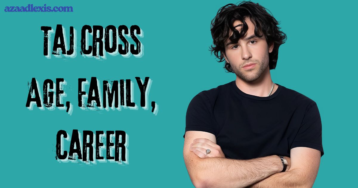 Taj Cross Age, Family, Career, Net Worth & Height and More